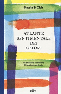 Atlante sentimentale dei colori. Da amaranto a zafferano 76 storie straordinarie - Librerie.coop
