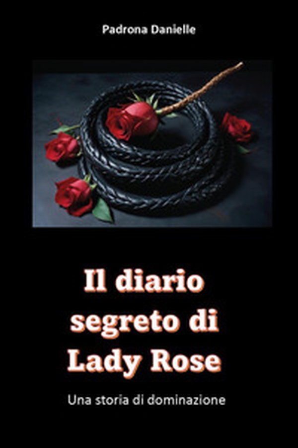 Il diario segreto di Mistress Lady Rose. Una storia di dominazione - Librerie.coop Il diario segreto di Mistress Lady Rose. Una storia di dominazione - Librerie.coop