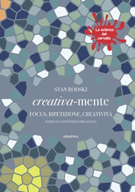 Creativa-mente. Focus, ripetizione, creatività. Esercizi antistress per adulti. La scienza del cervello - Librerie.coop