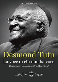 Desmond Tutu. La voce di chi non ha voce. Fondamenti teologici contro l'apartheid - Librerie.coop