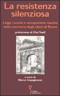 La resistenza silenziosa. Leggi razziali e occupazione nazista nella memoria degli ebrei di Roma - Librerie.coop