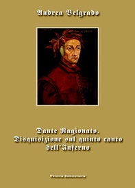 Dante ragionato. Disquisizione sul quinto canto dell'Inferno - Librerie.coop