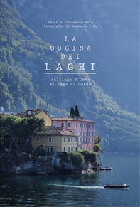 La cucina dei laghi. Dal lago d'Orta al lago di Garda - Librerie.coop