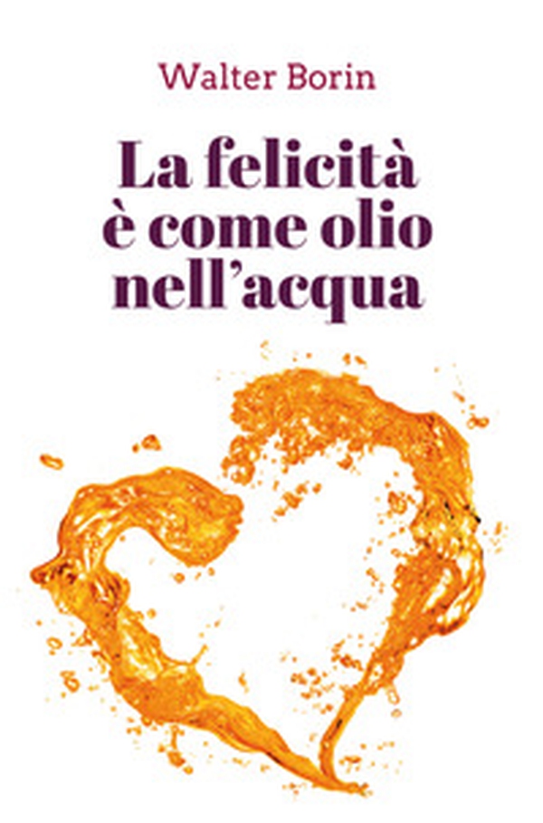 La felicità è come olio nell'acqua - Librerie.coop La felicità è come olio nell'acqua - Librerie.coop