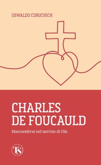 Charles de Foucauld. Nascondersi nel sorriso di Dio - Librerie.coop