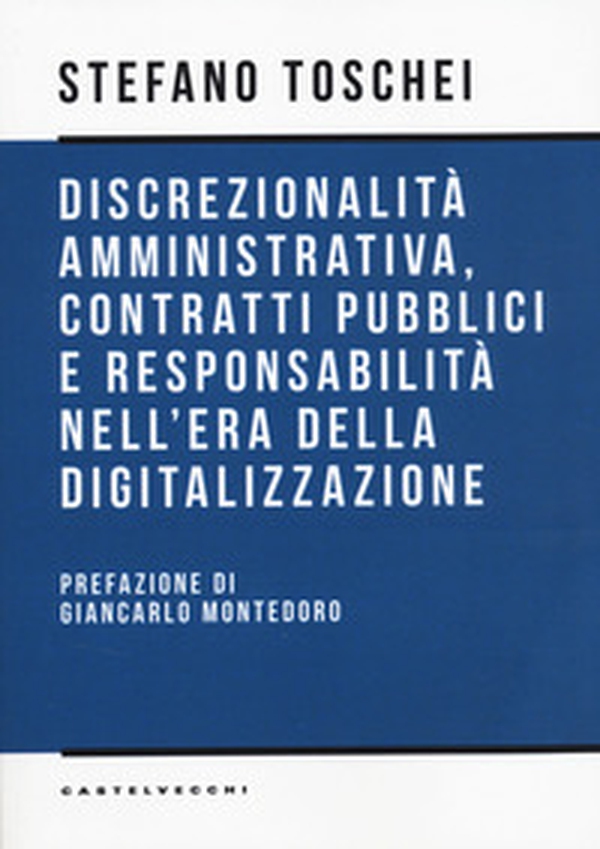 Discrezionalità amministrativa, contratti pubblici e responsabilità nell'era della digitalizzazione - Librerie.coop