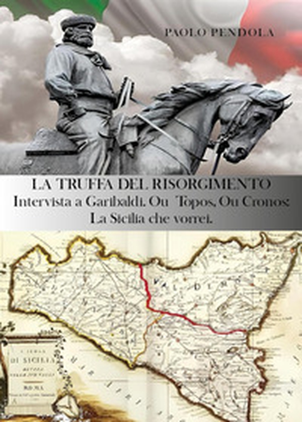 La truffa del Risorgimento. Intervista a Garibaldi. Ou topos, ou cronos: la Sicilia che vorrei - Librerie.coop La truffa del Risorgimento. Intervista a Garibaldi. Ou topos, ou cronos: la Sicilia che vorrei - Librerie.coop