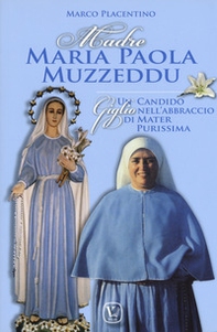 Madre Maria Paola Muzzeddu. Un candido giglio nell'abbraccio di Mater Purissima - Librerie.coop