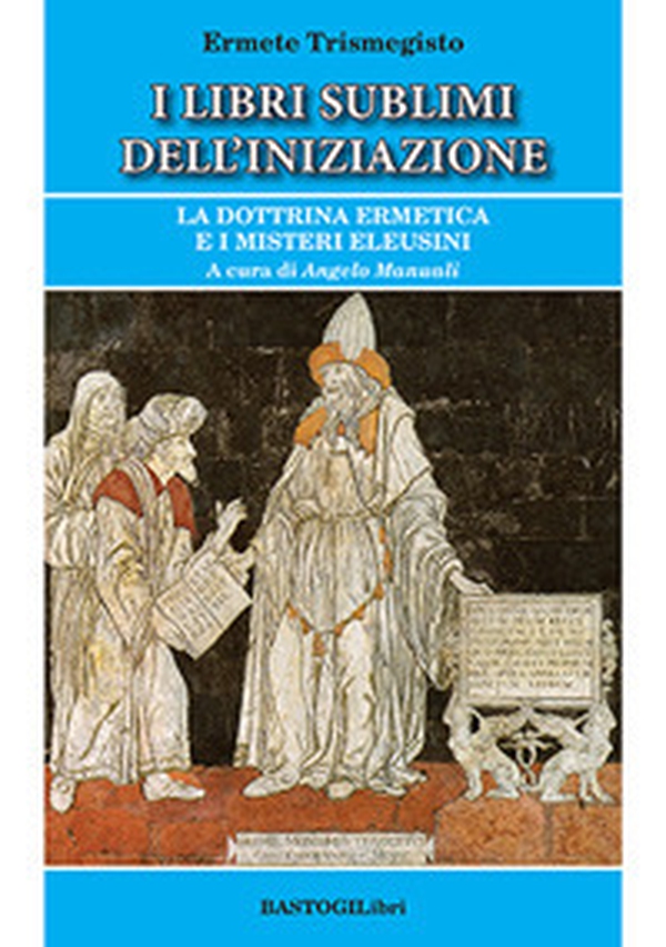 I libri sublimi dell'iniziazione. La dottrina ermetica e i misteri eleusini - Librerie.coop I libri sublimi dell'iniziazione. La dottrina ermetica e i misteri eleusini - Librerie.coop