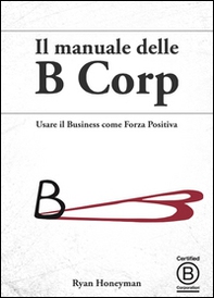 Il manuale delle B Corp. Usare il business come forza positiva - Librerie.coop