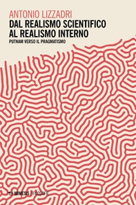 Dal realismo scientifico al realismo interno. Putnam verso il pragmatismo - Librerie.coop