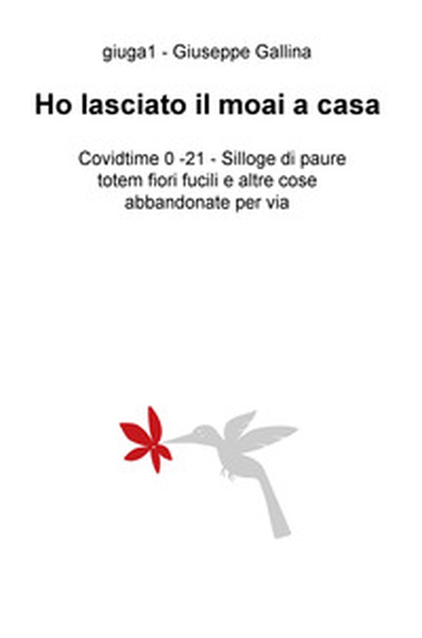 Ho lasciato il moai a casa. Covidtime 0 -21. Silloge di paure totem fiori fucili e altre cose abbandonate per via - Librerie.coop Ho lasciato il moai a casa. Covidtime 0 -21. Silloge di paure totem fiori fucili e altre cose abbandonate per via - Librerie.coop