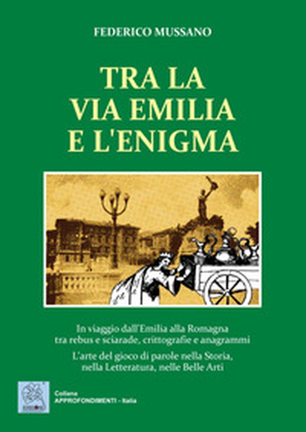 Tra la via Emilia e l'enigma. In viaggio dall'Emilia alla Romagna tra rebus e sciarade, crittografie e anagrammi. L'arte del gioco di parole nella Storia, nella Let - Librerie.coop Tra la via Emilia e l'enigma. In viaggio dall'Emilia alla Romagna tra rebus e sciarade, crittografie e anagrammi. L'arte del gioco di parole nella Storia, nella Let - Librerie.coop