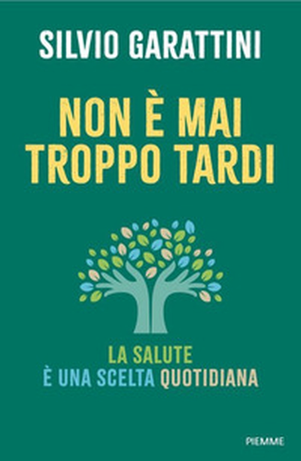 Non è mai troppo tardi. La salute è una scelta quotidiana - Librerie.coop