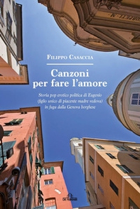 Canzoni per fare l'amore. Storia pop erotico politica di Eugenio (figlio unico di piacente madre vedova) in fuga dalla Genova borghese - Librerie.coop Canzoni per fare l'amore. Storia pop erotico politica di Eugenio (figlio unico di piacente madre vedova) in fuga dalla Genova borghese - Librerie.coop