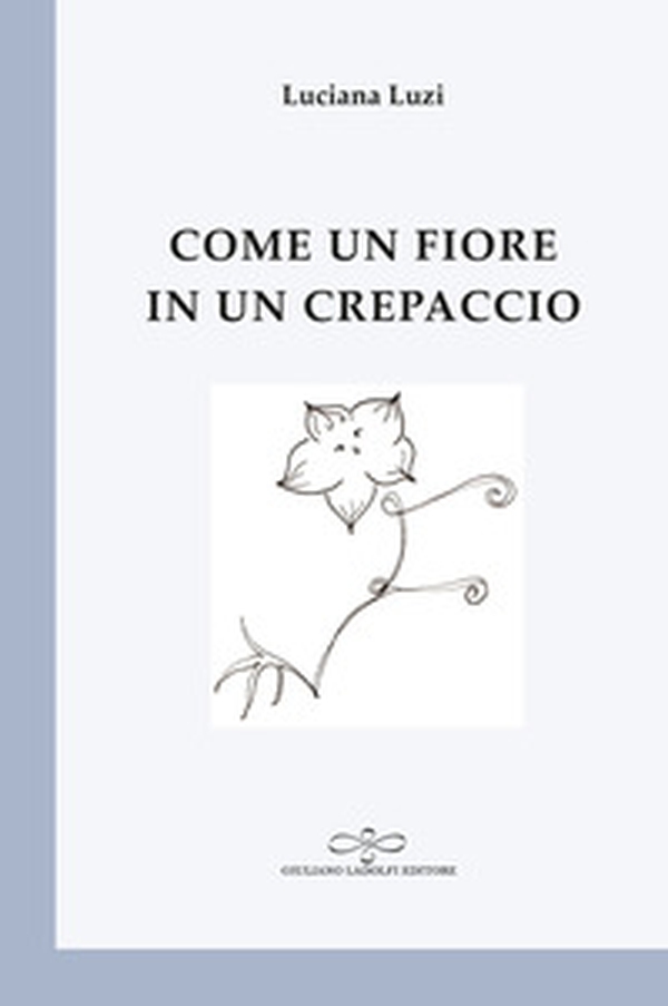Come un fiore in un crepaccio - Librerie.coop Come un fiore in un crepaccio - Librerie.coop