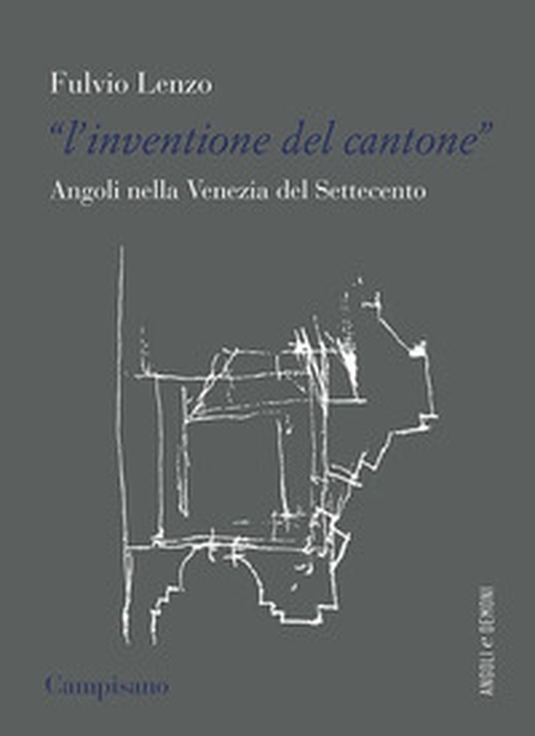 L'«inventione del cantone» Angoli nella Venezia del Settecento - Librerie.coop L'«inventione del cantone» Angoli nella Venezia del Settecento - Librerie.coop