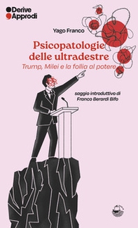 Psicopatologie delle ultradestre. Trump, Milei e la follia al potere - Librerie.coop
