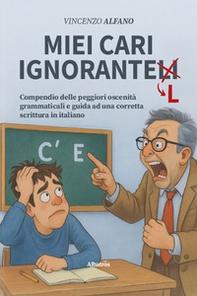 Miei cari ignorantelli. Compendio delle peggiori oscenità grammaticali e guida ad una corretta scrittura in italiano - Librerie.coop
