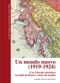 Un mondo nuovo (1919-1924). L'ex Litorale austriaco tra fatti e Storia e storie di uomini - Librerie.coop
