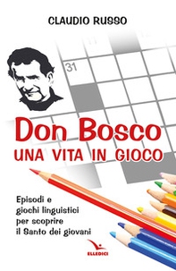 Don Bosco, una vita in gioco. Episodi, parole chiave e giochi linguistici per scoprire il Santo dei giovani - Librerie.coop
