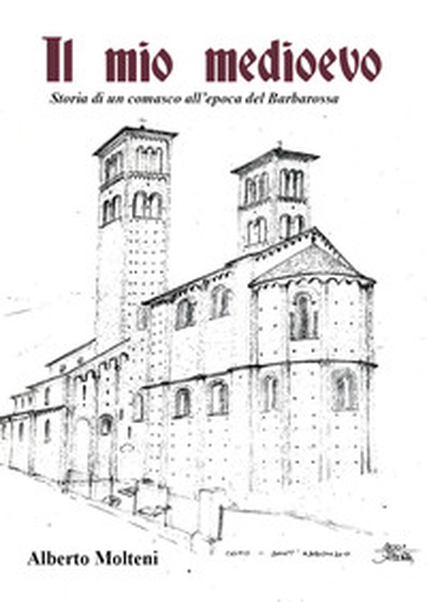 Il mio Medioevo. Storia di un comasco all'epoca del Barbarossa - Librerie.coop Il mio Medioevo. Storia di un comasco all'epoca del Barbarossa - Librerie.coop