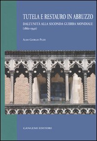 Tutela e restauro in Abruzzo. Dall'unità alla seconda guerra mondiale (1860-1940) - Librerie.coop