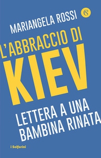 L'abbraccio di Kiev. Lettera a una bambina rinata - Librerie.coop L'abbraccio di Kiev. Lettera a una bambina rinata - Librerie.coop