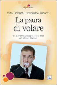 La paura di volare. Il difficile passaggio all'adultità dei giovani italiani - Librerie.coop