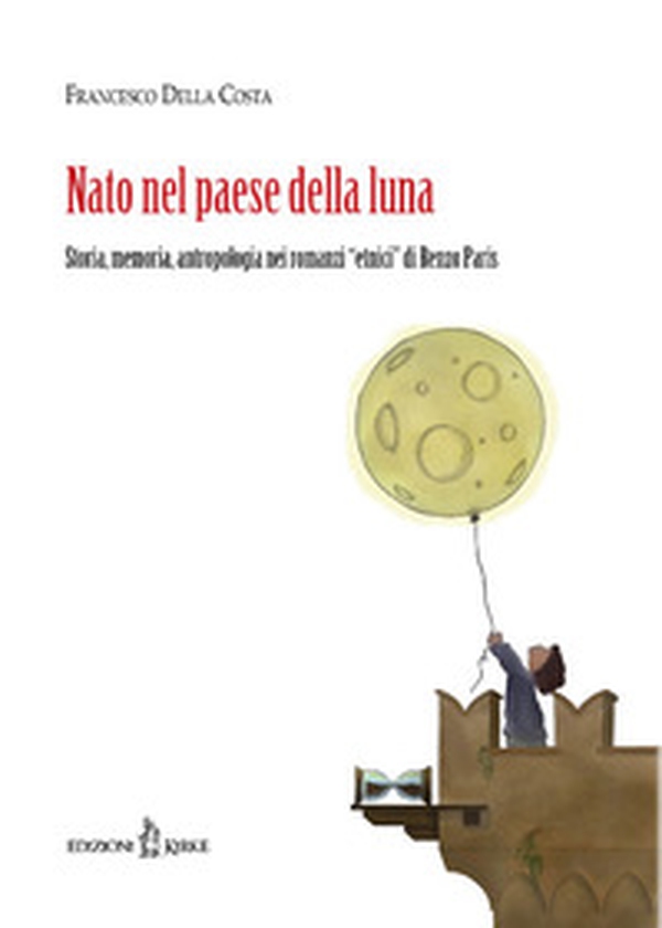 Nato nel paese della luna. Storia, memoria, antropologia nei «romanzi etnici» di Renzo Paris - Librerie.coop