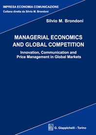 Managerial economics and global competition. Innovation, communication and price management in global markets - Librerie.coop