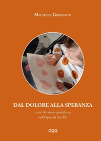 Dal dolore alla speranza. Storie di vissuto quotidiano nell'Opera di San Pio - Librerie.coop