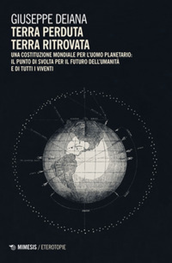 Terra perduta, terra ritrovata. Una Costituzione mondiale per l'uomo planetario: il punto di svolta per il futuro dell'umanità e di tutti i viventi - Librerie.coop Terra perduta, terra ritrovata. Una Costituzione mondiale per l'uomo planetario: il punto di svolta per il futuro dell'umanità e di tutti i viventi - Librerie.coop