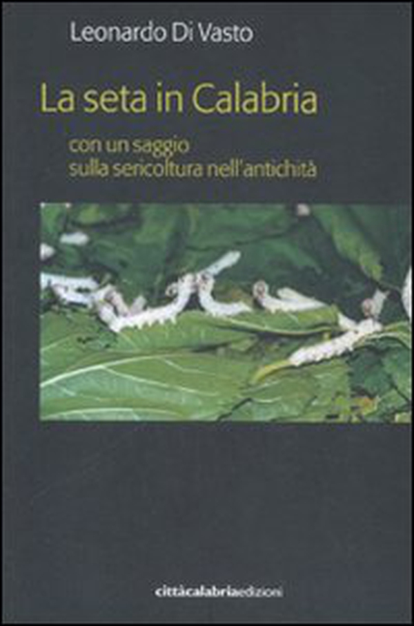 La seta in Calabria con un saggio sulla sericoltura nell'antichità - Librerie.coop La seta in Calabria con un saggio sulla sericoltura nell'antichità - Librerie.coop
