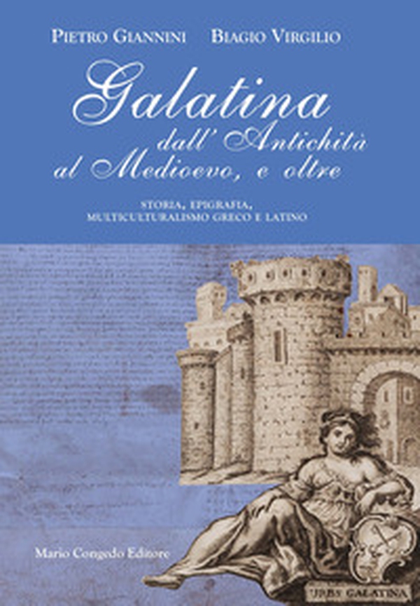 Galatina dall'Antichità al Medievo, e oltre. Storia, epigrafia, multiculturalismo greco e latino - Librerie.coop Galatina dall'Antichità al Medievo, e oltre. Storia, epigrafia, multiculturalismo greco e latino - Librerie.coop