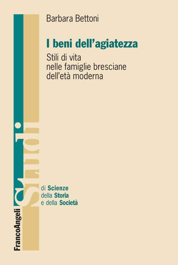 I beni dell'agiatezza. Stili di vita nelle famiglie bresciane dell'età moderna - Librerie.coop I beni dell'agiatezza. Stili di vita nelle famiglie bresciane dell'età moderna - Librerie.coop