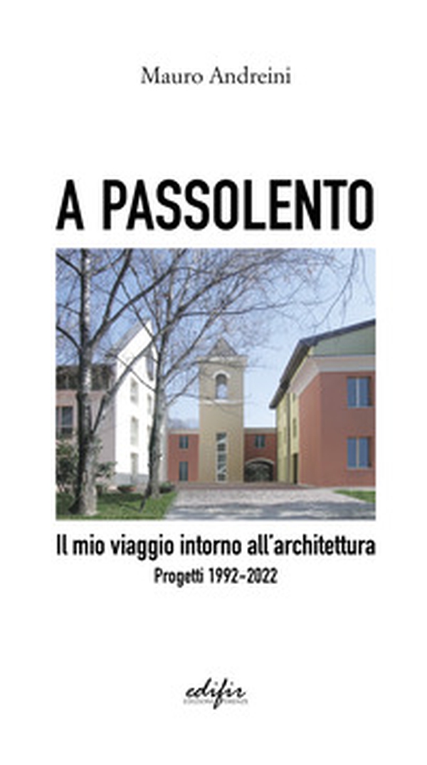 A passolento. Il mio viaggio intorno all'architettura. Progetti 1992-2022 - Librerie.coop A passolento. Il mio viaggio intorno all'architettura. Progetti 1992-2022 - Librerie.coop