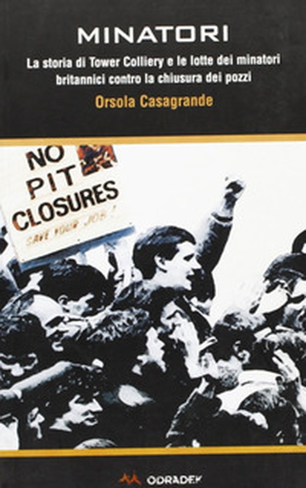 Minatori. La storia di Tower Colliery e le lotte dei minatori britannici contro la chiusura dei pozzi - Librerie.coop