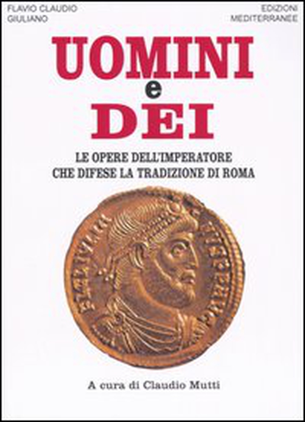 Uomini e dei. Le opere dell'imperatore che difese la tradizione di Roma - Librerie.coop Uomini e dei. Le opere dell'imperatore che difese la tradizione di Roma - Librerie.coop