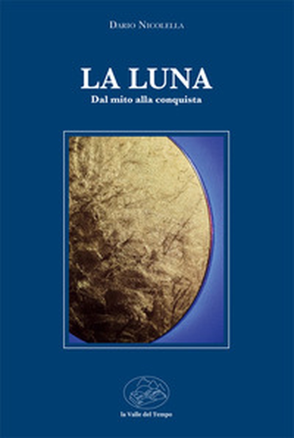 La luna. Dal mito alla conquista - Librerie.coop La luna. Dal mito alla conquista - Librerie.coop