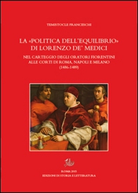 La «politica dell'equilibrio» di Lorenzo De' Medici nel carteggio degli oratori fiorentini alle corti di Roma, Napoli e Milano - Librerie.coop