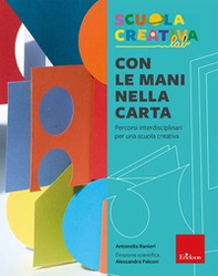 Con le mani nella carta. Percorsi interdisciplinari per una scuola creativa - Librerie.coop