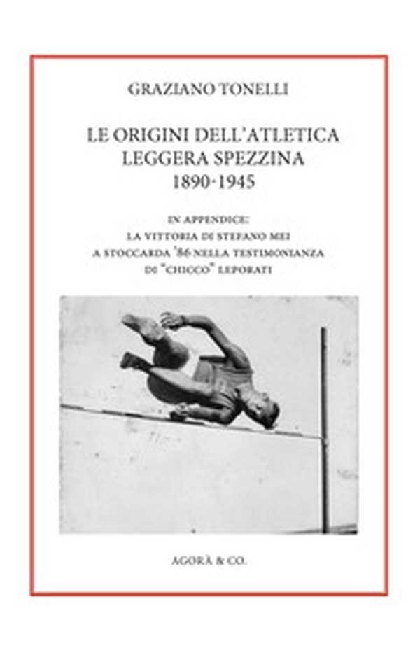 Le origini dell'atletica leggera spezzina 1890-1945. In appendice: la vittoria di Stefano Mei a Stoccarda '86 nella testimonianza di «Chicco» Leporati - Librerie.coop
