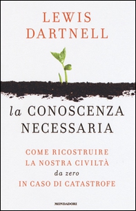 La conoscenza necessaria. Come ricostruire la nostra civiltà da zero in caso di catastrofe - Librerie.coop