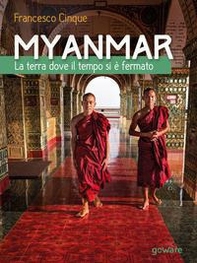 Myanmar. La terra dove il tempo si è fermato - Librerie.coop Myanmar. La terra dove il tempo si è fermato - Librerie.coop
