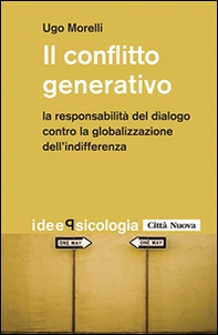 Il conflitto generativo. La responsabilità del dialogo contro la globalizzazione dell'indifferenza - Librerie.coop