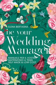Be your Wedding Manager. Manuale per il vostro matrimonio a tema self made e low cost - Librerie.coop