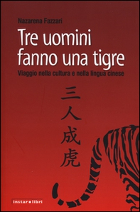 Tre uomini fanno una tigre. Viaggio nella cultura e nella lingua cinese - Librerie.coop