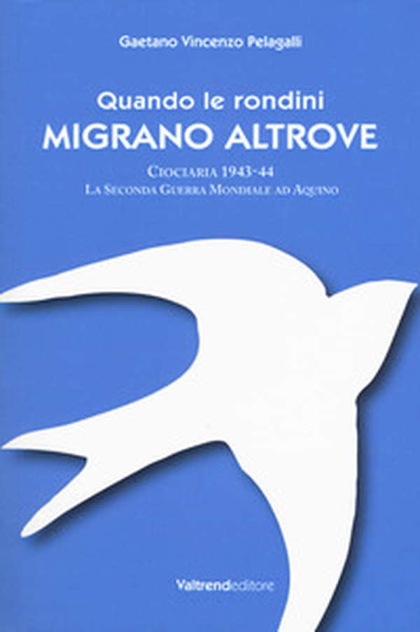 Quando le rondini migrano altrove. Ciociaria 1943-44. La seconda guerra mondiale ad Aquino - Librerie.coop Quando le rondini migrano altrove. Ciociaria 1943-44. La seconda guerra mondiale ad Aquino - Librerie.coop