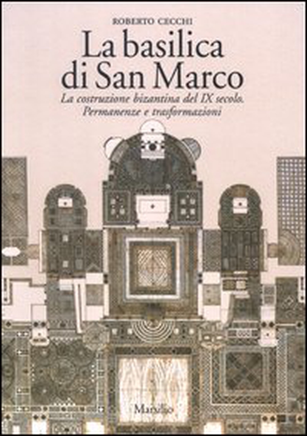 La basilica di San Marco. La costruzione bizantina del IX secolo. Permanenze e trasformazioni - Librerie.coop La basilica di San Marco. La costruzione bizantina del IX secolo. Permanenze e trasformazioni - Librerie.coop